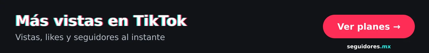 Más vistas en TikTok con Seguidores.mx